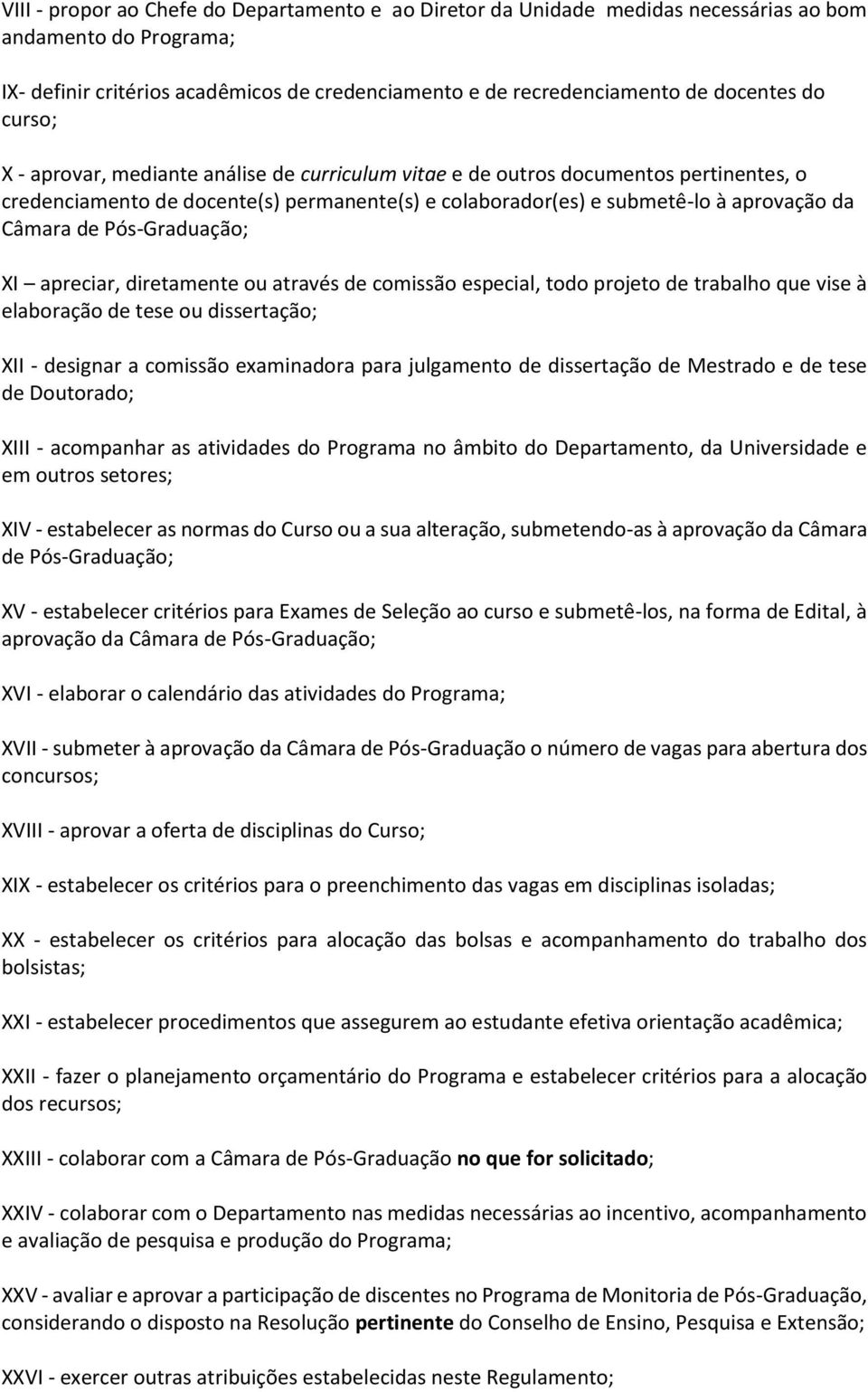 Pós-Graduação; XI apreciar, diretamente ou através de comissão especial, todo projeto de trabalho que vise à elaboração de tese ou dissertação; XII - designar a comissão examinadora para julgamento