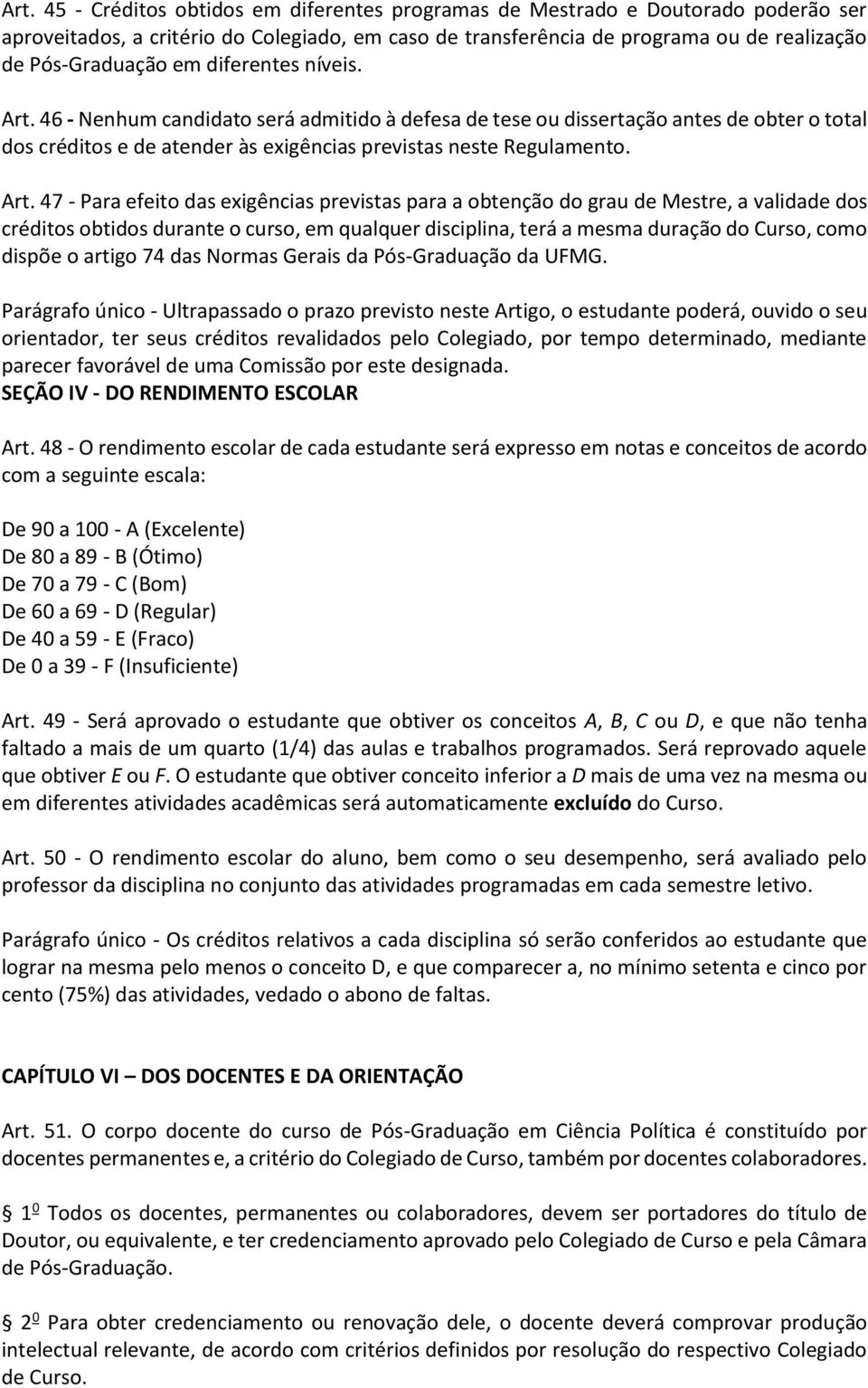 46 - Nenhum candidato será admitido à defesa de tese ou dissertação antes de obter o total dos créditos e de atender às exigências previstas neste Regulamento. Art.