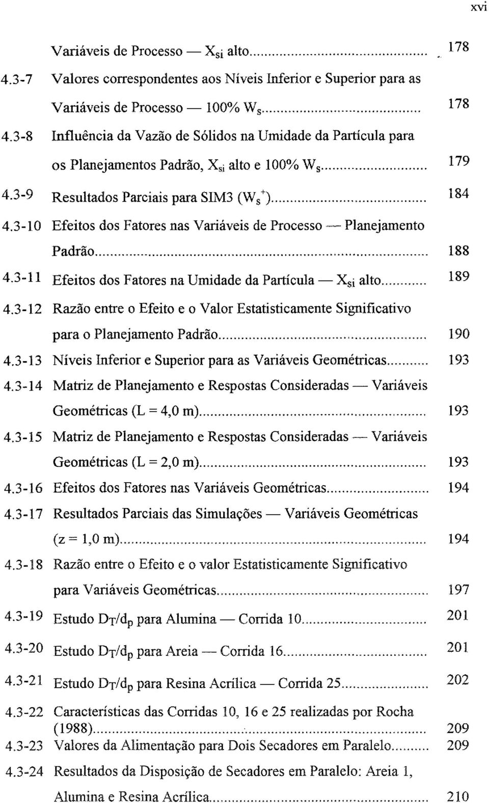 3-12 Razã entre Efeit e Valr Estatisticamente Significativ para Planejament Padrã... 190 4.3-13 Níveis nferir e Superir para as Variáveis Gemétricas... 193 4.