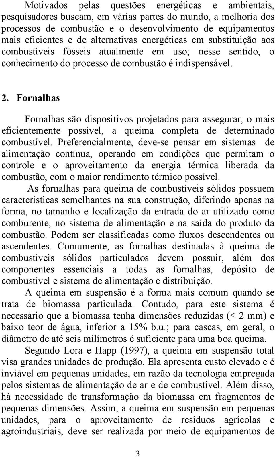 Fornalhas Fornalhas são dispositivos projetados para assegurar, o mais eficientemente possível, a queima completa de determinado combustível.