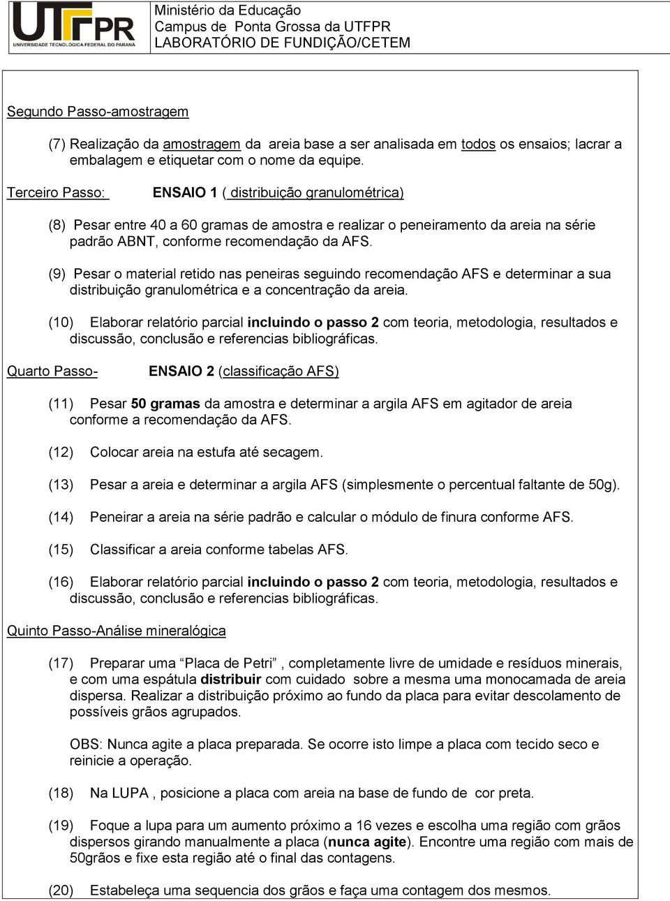 (9) Pesar o material retido nas peneiras seguindo recomendação AFS e determinar a sua distribuição granulométrica e a concentração da areia.