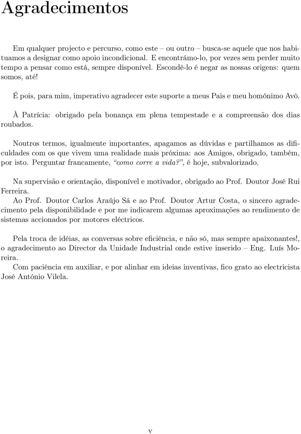 É pois, para mim, imperativo agradecer este suporte a meus Pais e meu homónimo Avô. À Patrícia: obrigado pela bonança em plena tempestade e a compreensão dos dias roubados.