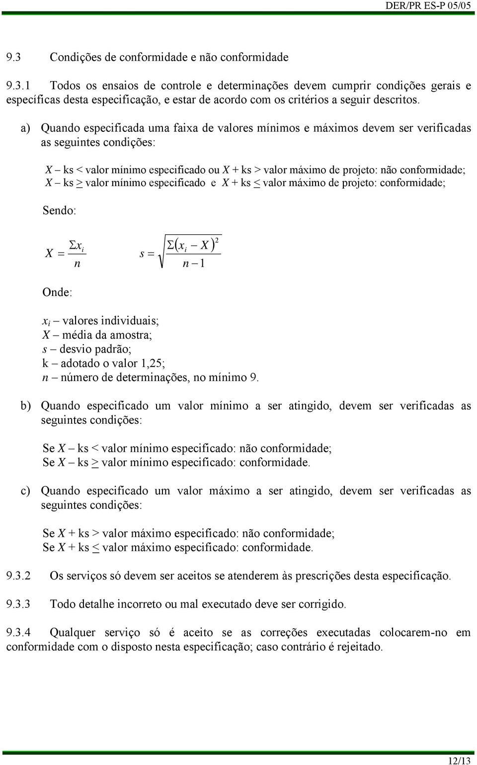 valor mínimo especificado e X + ks < valor máximo de projeto: conformidade; Sendo: X Σx = n i s = Σ ( x X ) i n 1 2 Onde: x i valores individuais; X média da amostra; s desvio padrão; k adotado o