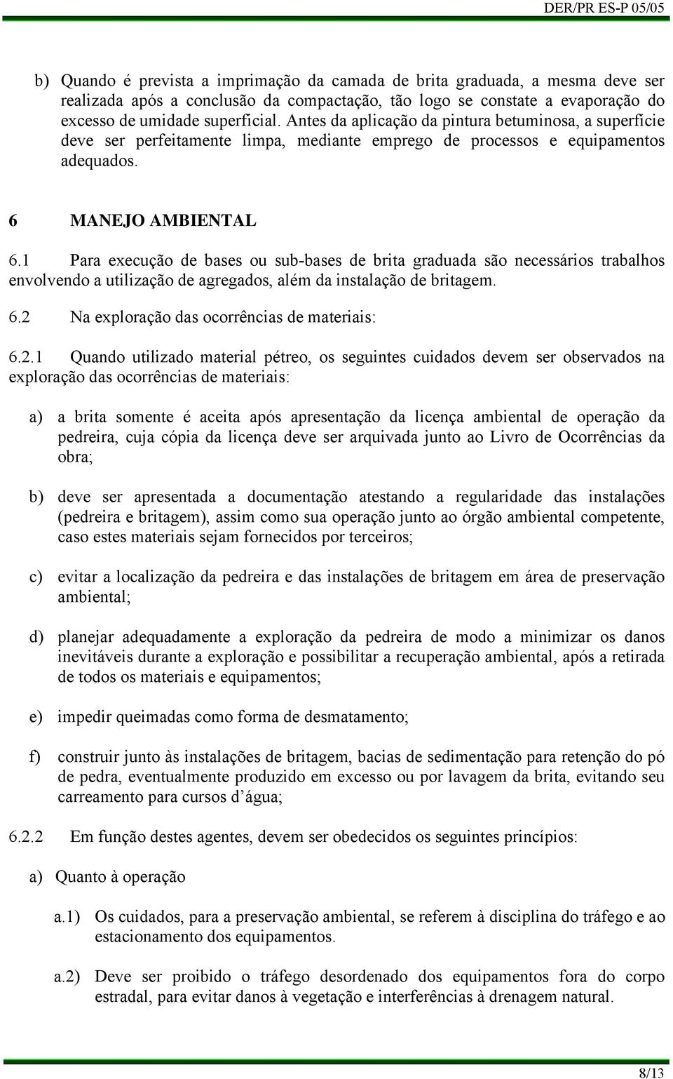 1 Para execução de bases ou sub-bases de brita graduada são necessários trabalhos envolvendo a utilização de agregados, além da instalação de britagem. 6.