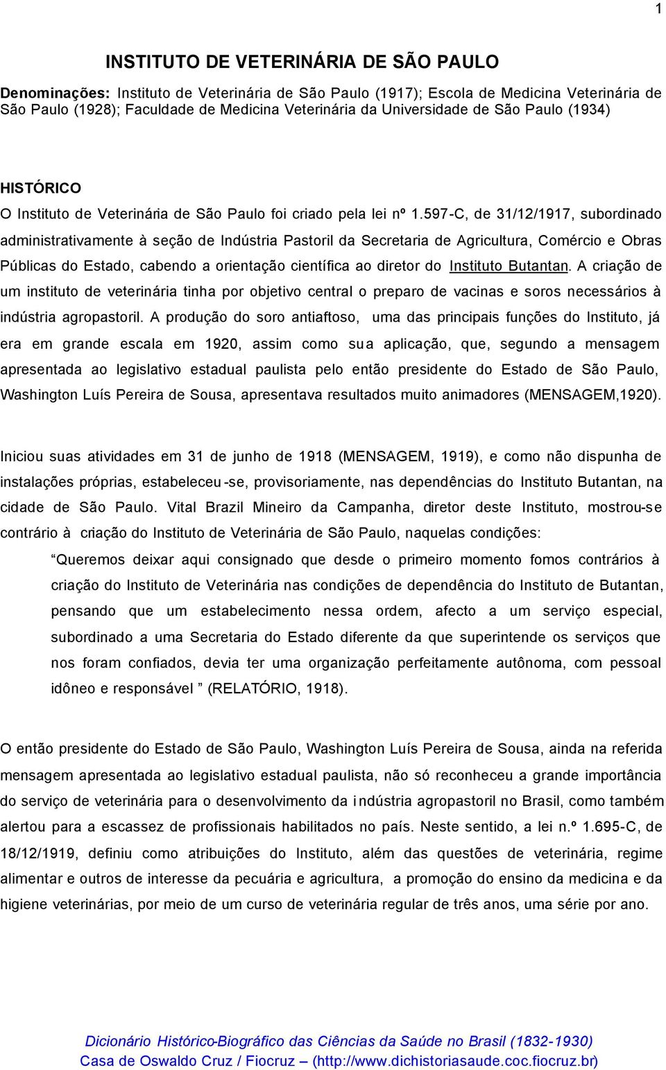 597-C, de 31/12/1917, subordinado administrativamente à seção de Indústria Pastoril da Secretaria de Agricultura, Comércio e Obras Públicas do Estado, cabendo a orientação científica ao diretor do