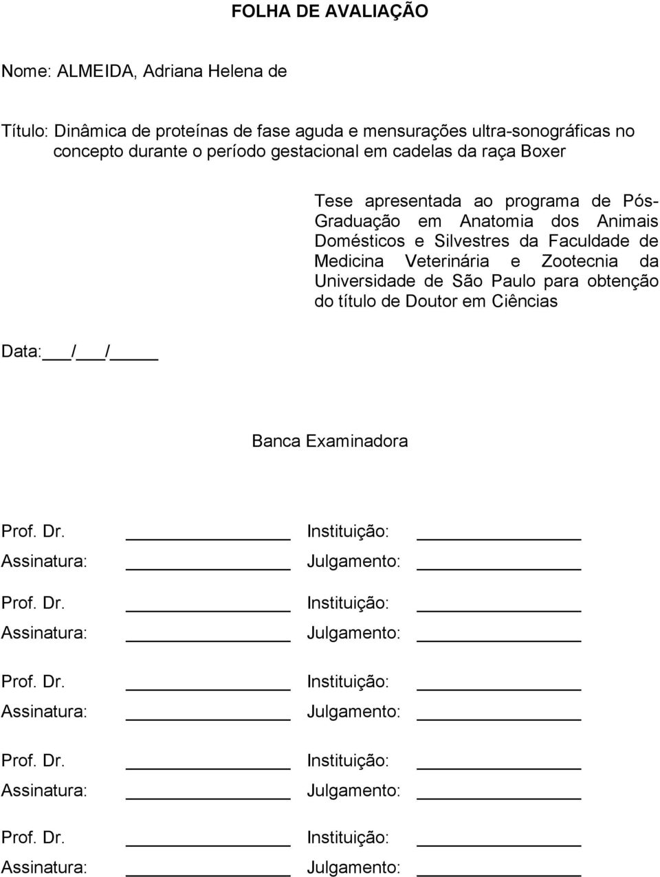e Zootecnia da Universidade de São Paulo para obtenção do título de Doutor em Ciências Data: / / Banca Examinadora Prof. Dr. Instituição: Assinatura: Julgamento: Prof.
