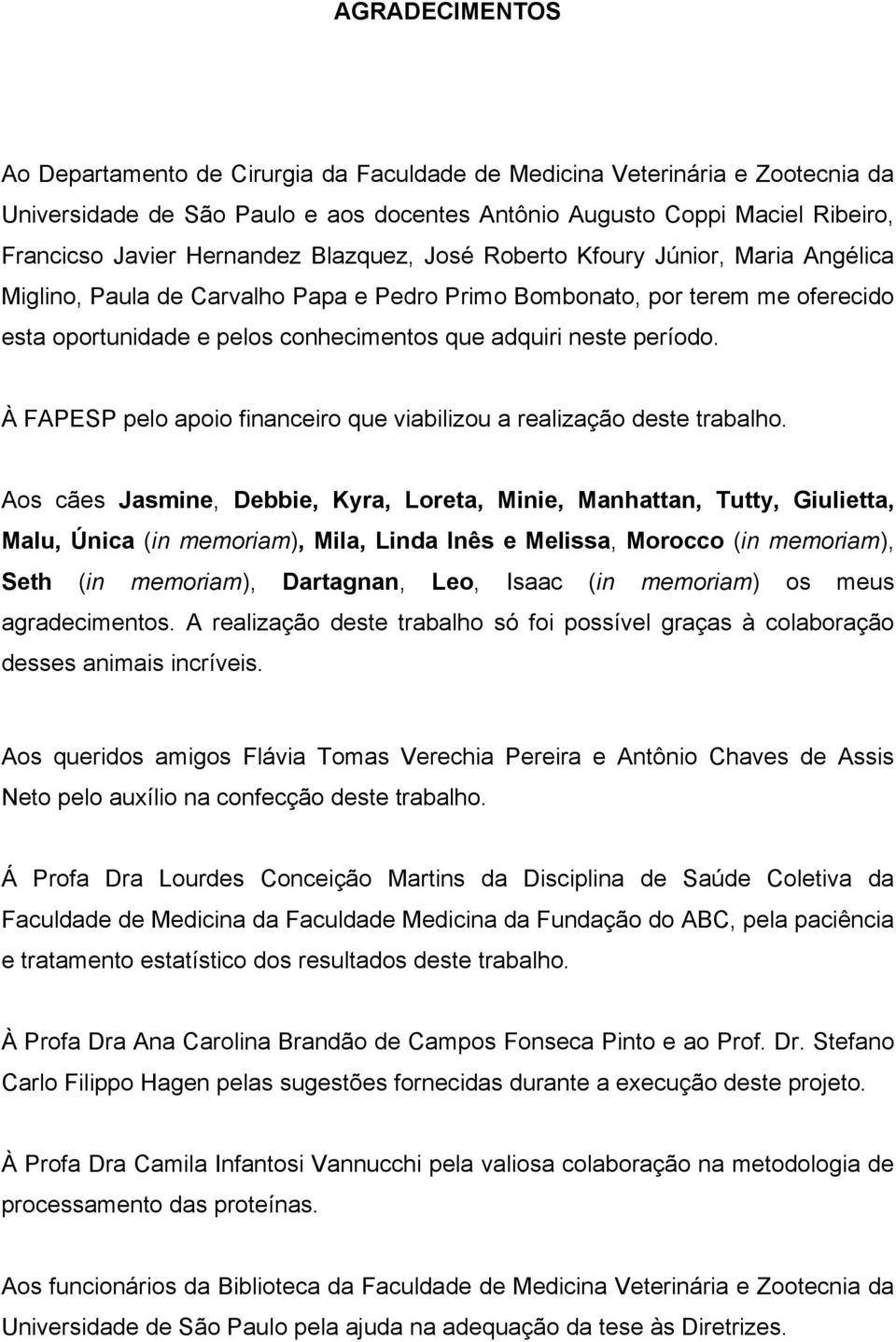 neste período. À FAPESP pelo apoio financeiro que viabilizou a realização deste trabalho.