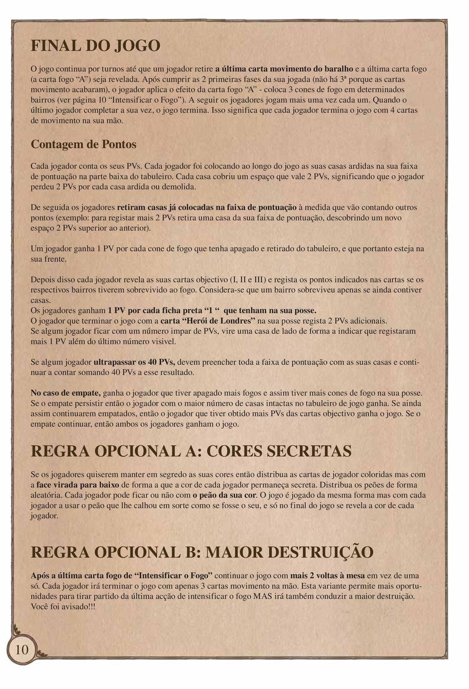 10 Intensificar o Fogo ). A seguir os jogadores jogam mais uma vez cada um. Quando o último jogador completar a sua vez, o jogo termina.