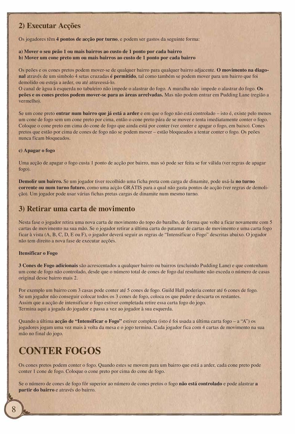 O movimento na diagonal através de um simbolo 4 setas cruzadas é permitido, tal como também se podem mover para um bairro que foi demolido ou esteja a arder, ou até atravessá-lo.