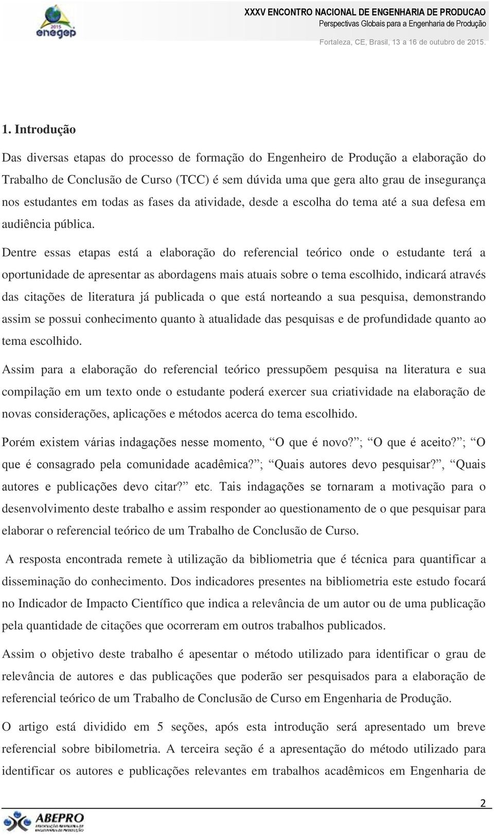 Dentre essas etapas está a elaboração do referencial teórico onde o estudante terá a oportunidade de apresentar as abordagens mais atuais sobre o tema escolhido, indicará através das citações de