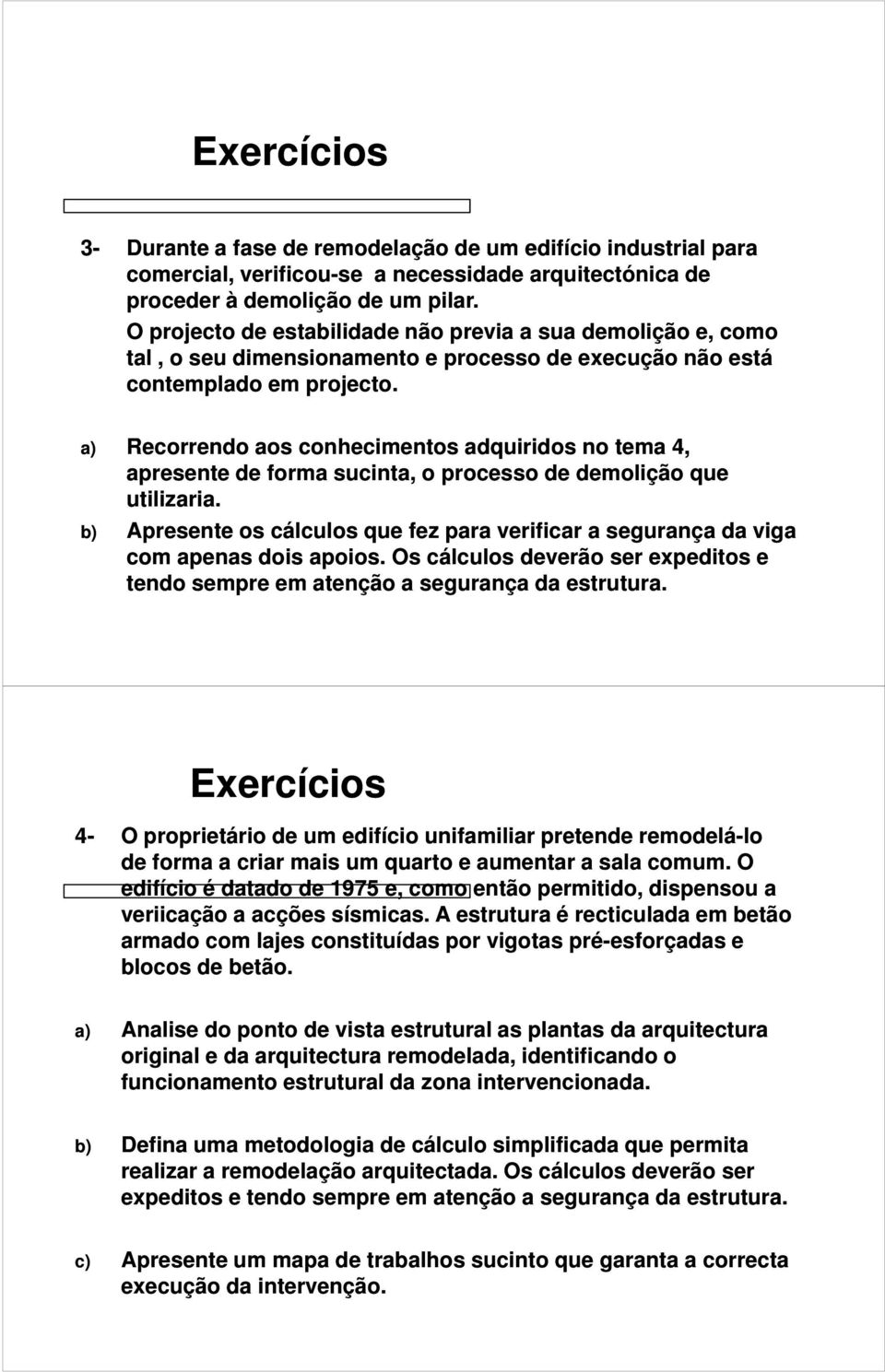 a) Recorrendo aos conhecimentos adquiridos no tema 4, apresente de forma sucinta, o processo de demolição que utilizaria.