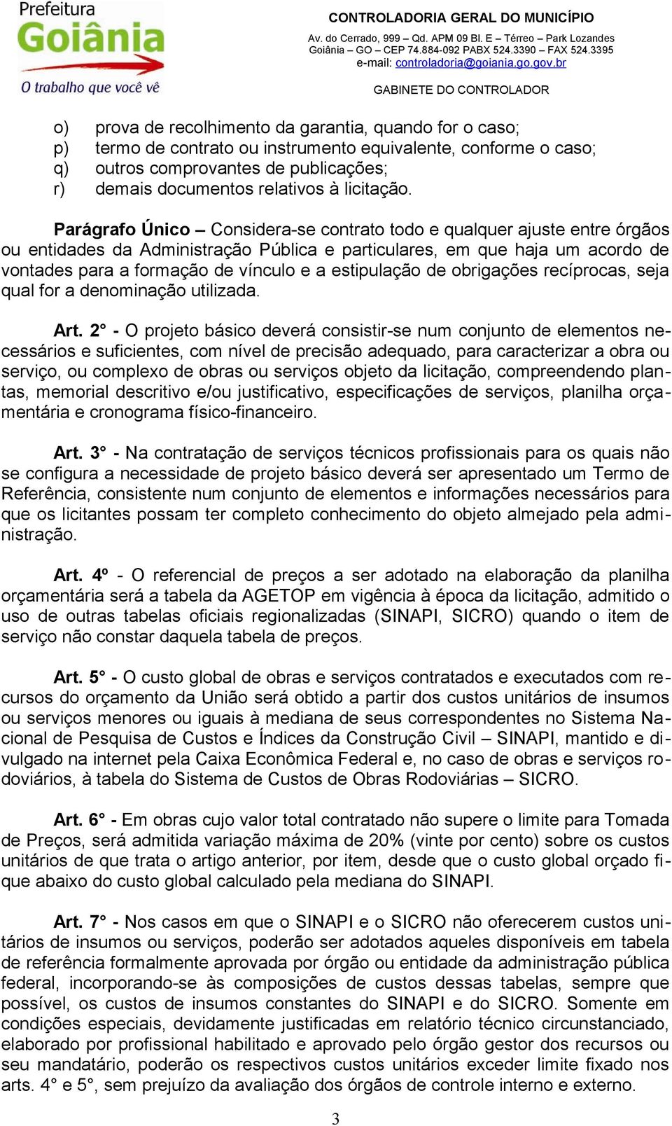 Parágrafo Único Considera-se contrato todo e qualquer ajuste entre órgãos ou entidades da Administração Pública e particulares, em que haja um acordo de vontades para a formação de vínculo e a