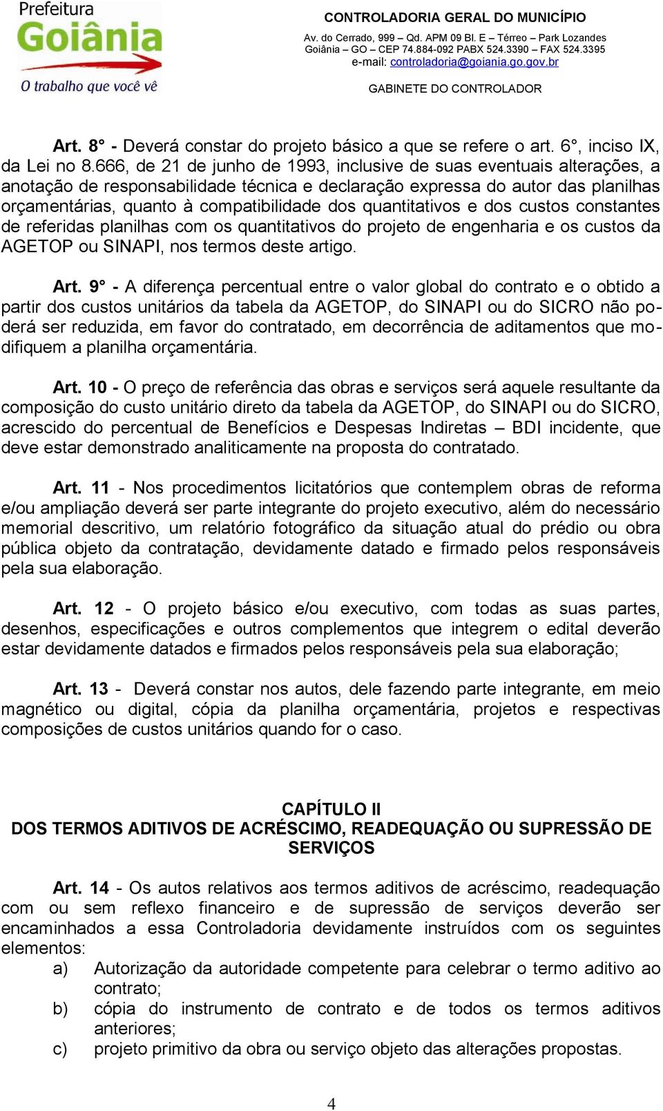 quantitativos e dos custos constantes de referidas planilhas com os quantitativos do projeto de engenharia e os custos da AGETOP ou SINAPI, nos termos deste artigo. Art.