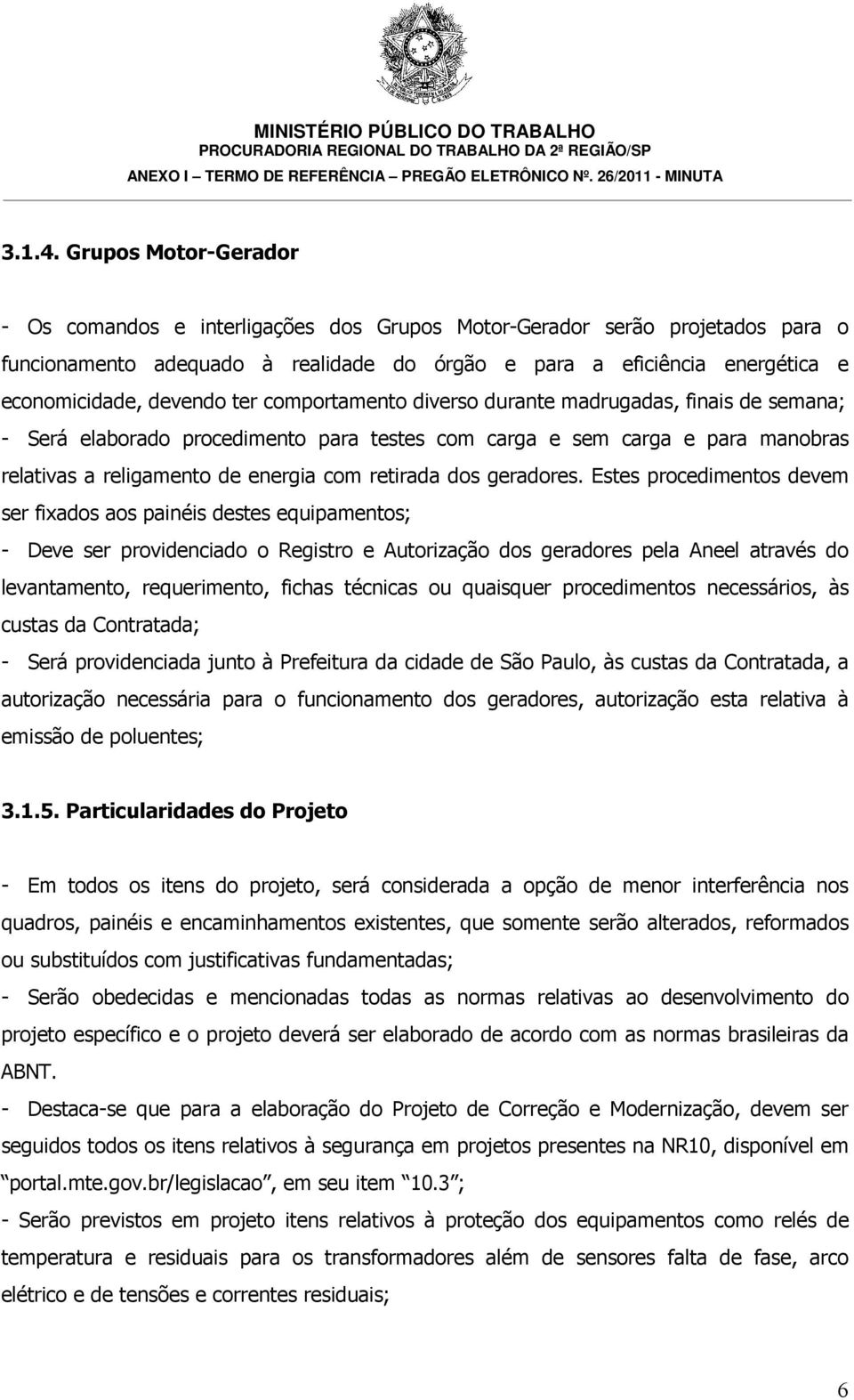 ter comportamento diverso durante madrugadas, finais de semana; - Será elaborado procedimento para testes com carga e sem carga e para manobras relativas a religamento de energia com retirada dos