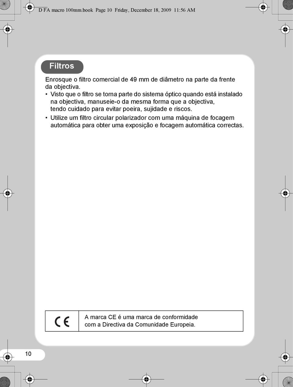 Visto que o filtro se torna parte do sistema óptico quando está instalado na objectiva, manuseie-o da mesma forma que a objectiva, tendo