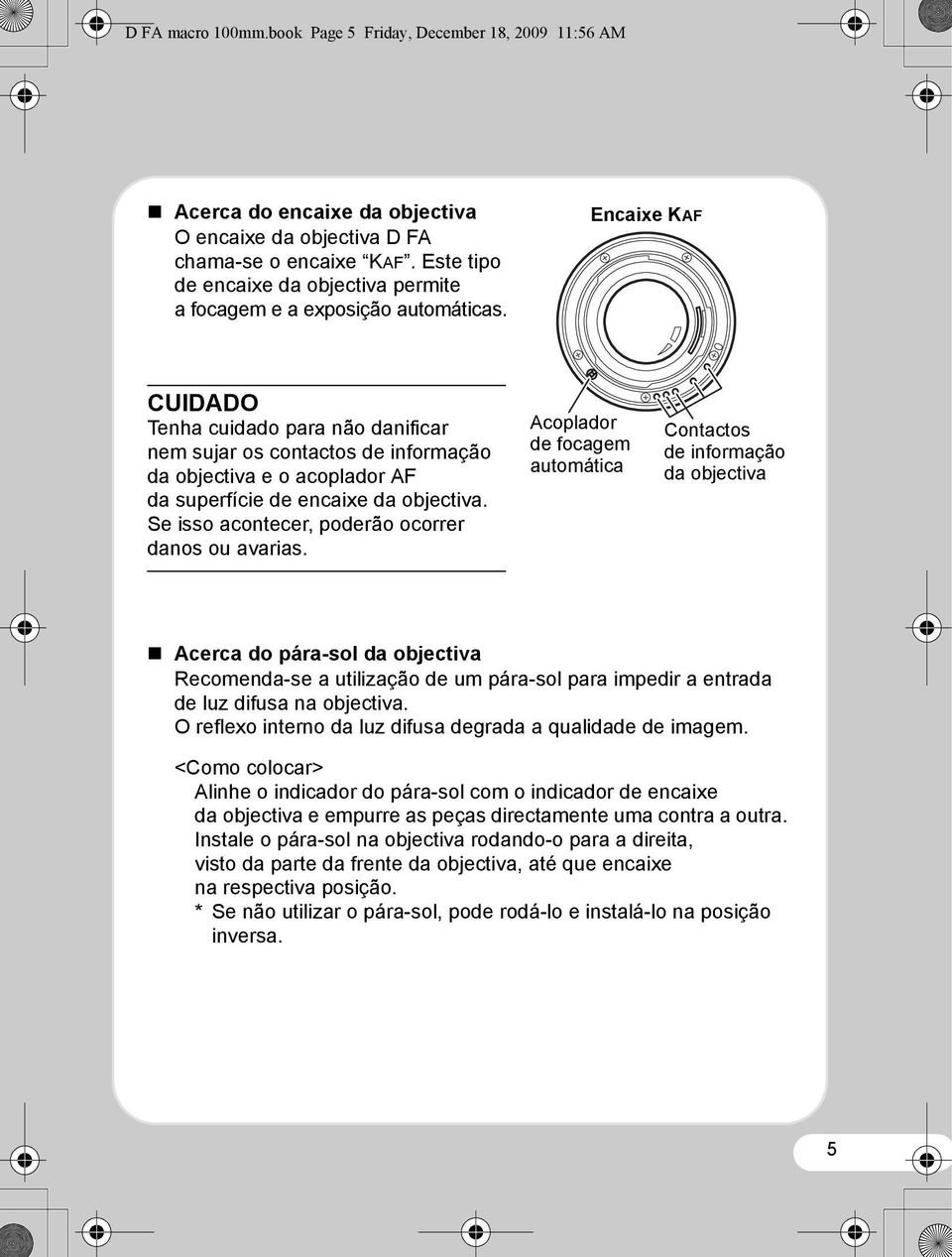 Encaixe KAF CUIDADO Tenha cuidado para não danificar nem sujar os contactos de informação da objectiva e o acoplador AF da superfície de encaixe da objectiva.