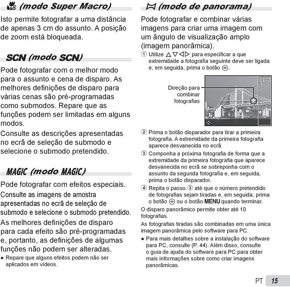 Consulte as descrições apresentadas no ecrã de seleção de submodo e selecione o submodo pretendido. P (modo P) Pode fotografar com efeitos especiais.