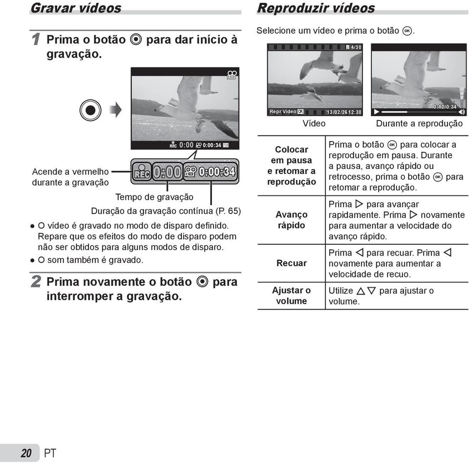 65) O vídeo é gravado no modo de disparo defi nido. Repare que os efeitos do modo de disparo podem não ser obtidos para alguns modos de disparo. O som também é gravado.