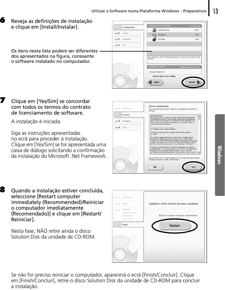 7 Clique em [Yes/Sim] se concordar com todos os termos do contrato de licenciamento de software. A instalação é iniciada. Siga as instruções apresentadas no ecrã para proceder à instalação.