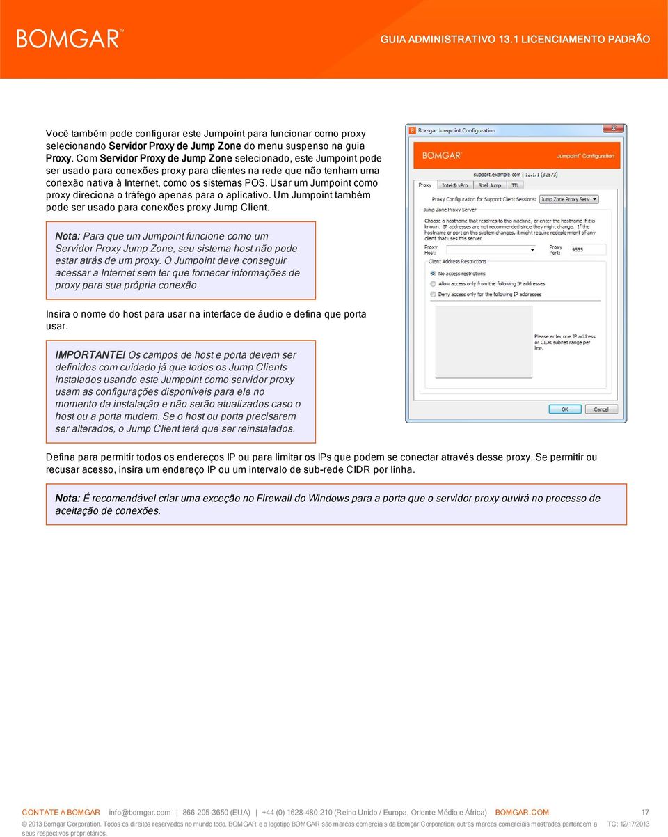 Usar um Jumpoint como proxy direciona o tráfego apenas para o aplicativo. Um Jumpoint também pode ser usado para conexões proxy Jump Client.