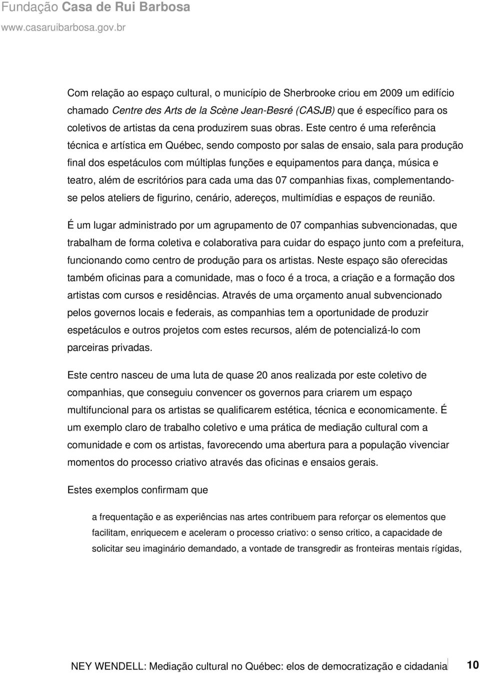 Este centro é uma referência técnica e artística em Québec, sendo composto por salas de ensaio, sala para produção final dos espetáculos com múltiplas funções e equipamentos para dança, música e