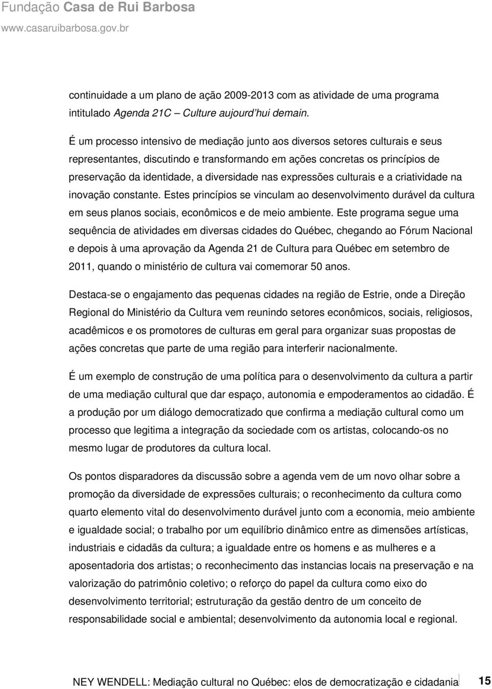 nas expressões culturais e a criatividade na inovação constante. Estes princípios se vinculam ao desenvolvimento durável da cultura em seus planos sociais, econômicos e de meio ambiente.