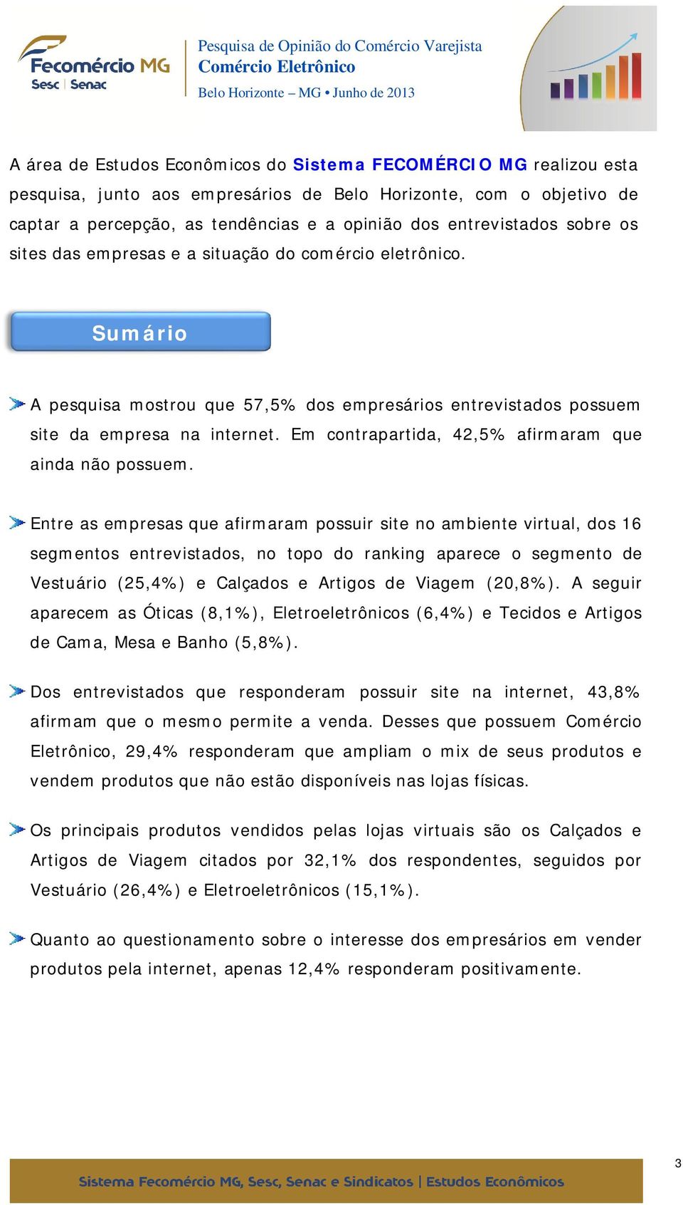 Em contrapartida, 42,5% afirmaram que ainda não possuem.