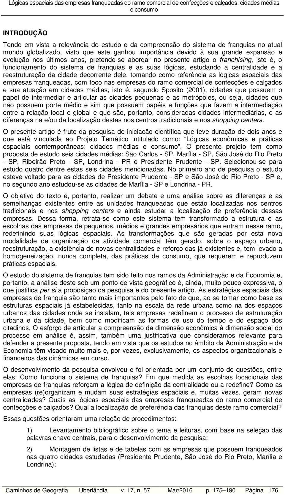 dele, tomando como referência as lógicas espaciais das empresas franqueadas, com foco nas empresas do ramo comercial de confecções e calçados e sua atuação em cidades médias, isto é, segundo Sposito