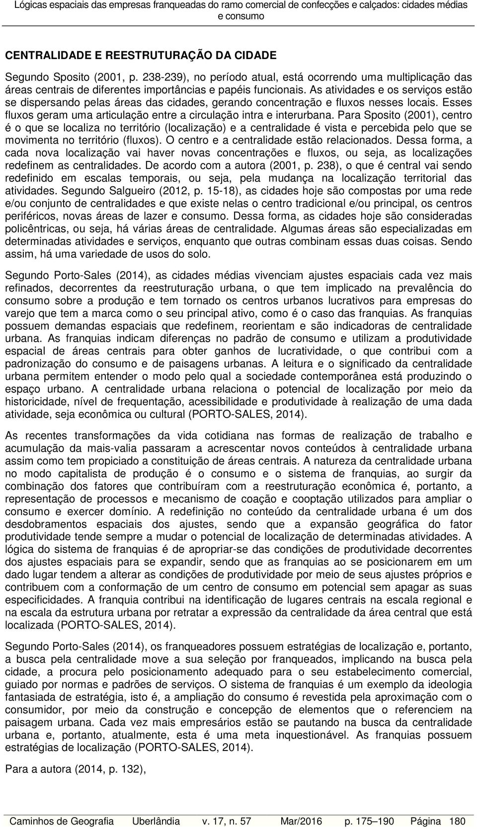 Para Sposito (2001), centro é o que se localiza no território (localização) e a centralidade é vista e percebida pelo que se movimenta no território (fluxos).