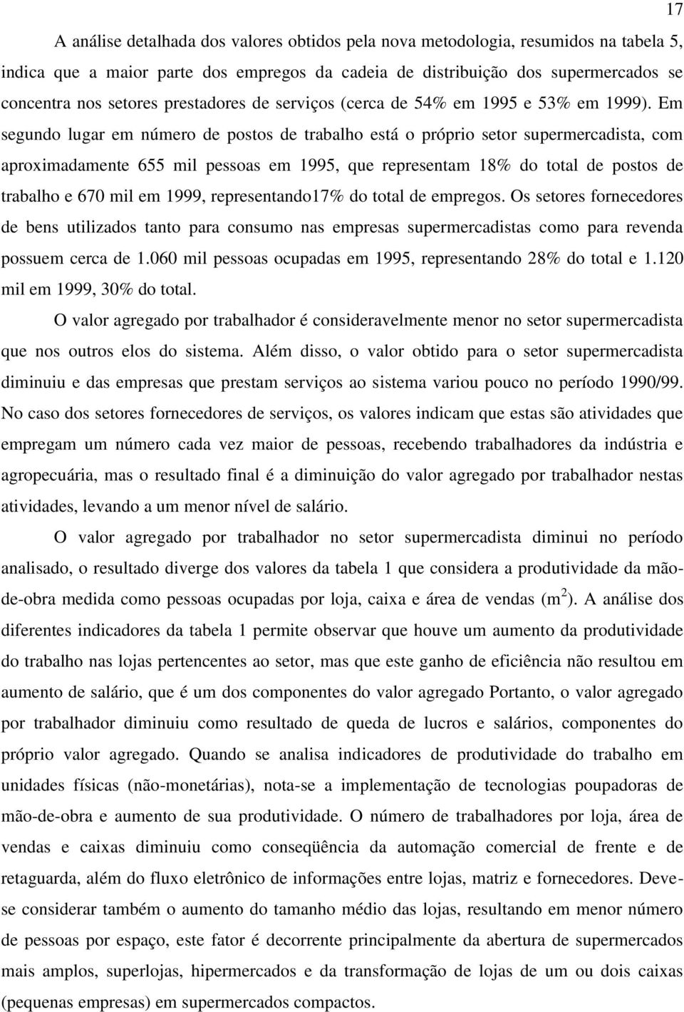 Em segundo lugar em número de postos de trabalho está o próprio setor supermercadista, com aproximadamente 655 mil pessoas em 1995, que representam 18% do total de postos de trabalho e 670 mil em