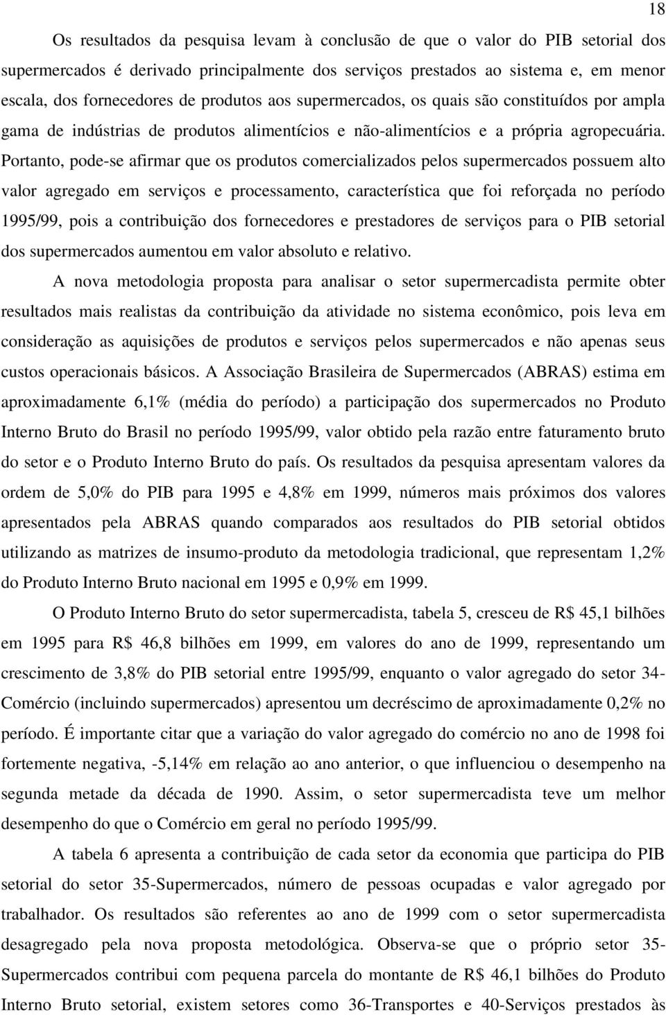 Portanto, pode-se afirmar que os produtos comercializados pelos supermercados possuem alto valor agregado em serviços e processamento, característica que foi reforçada no período 1995/99, pois a