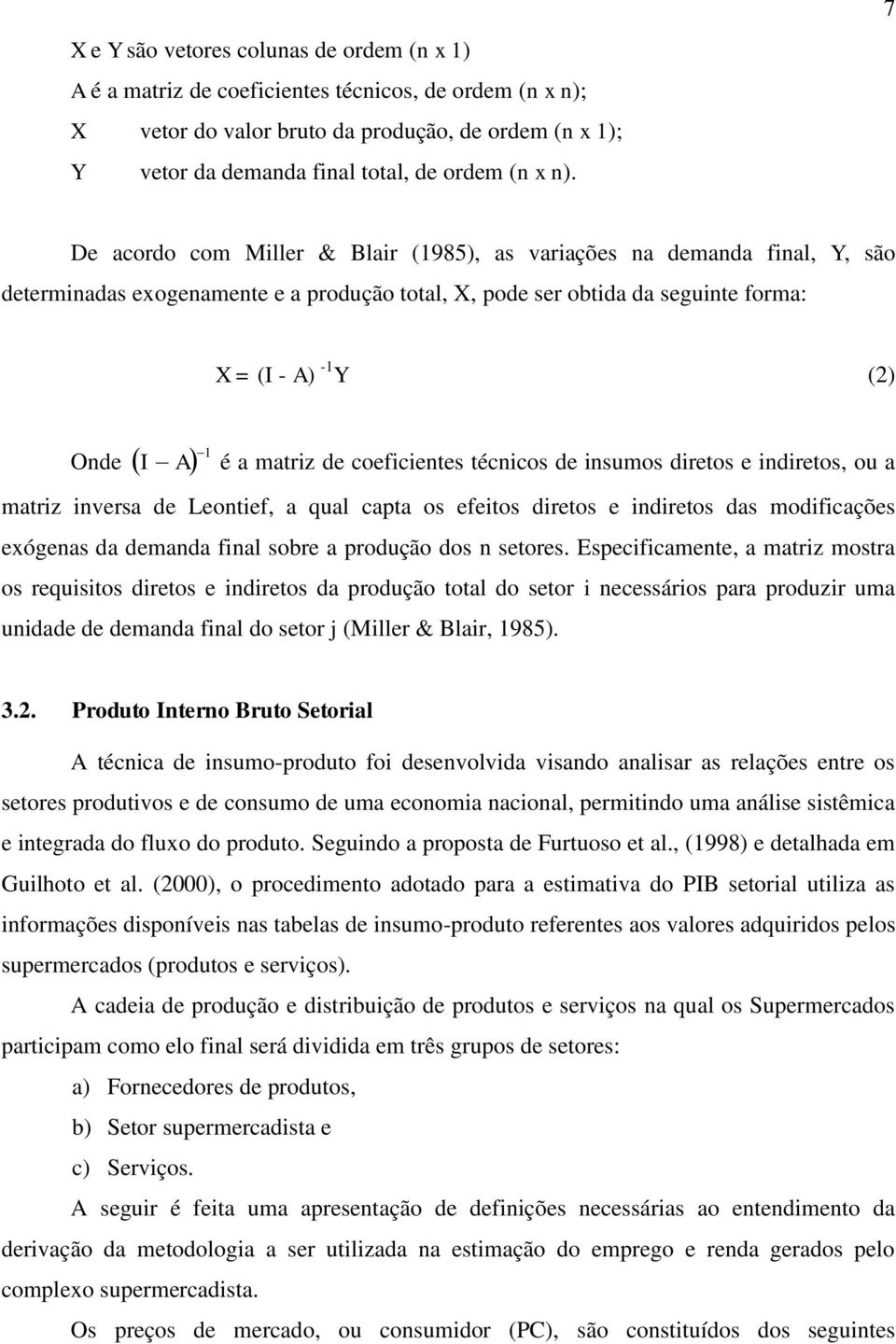 a matriz de coeficientes técnicos de insumos diretos e indiretos, ou a matriz inversa de Leontief, a qual capta os efeitos diretos e indiretos das modificações exógenas da demanda final sobre a