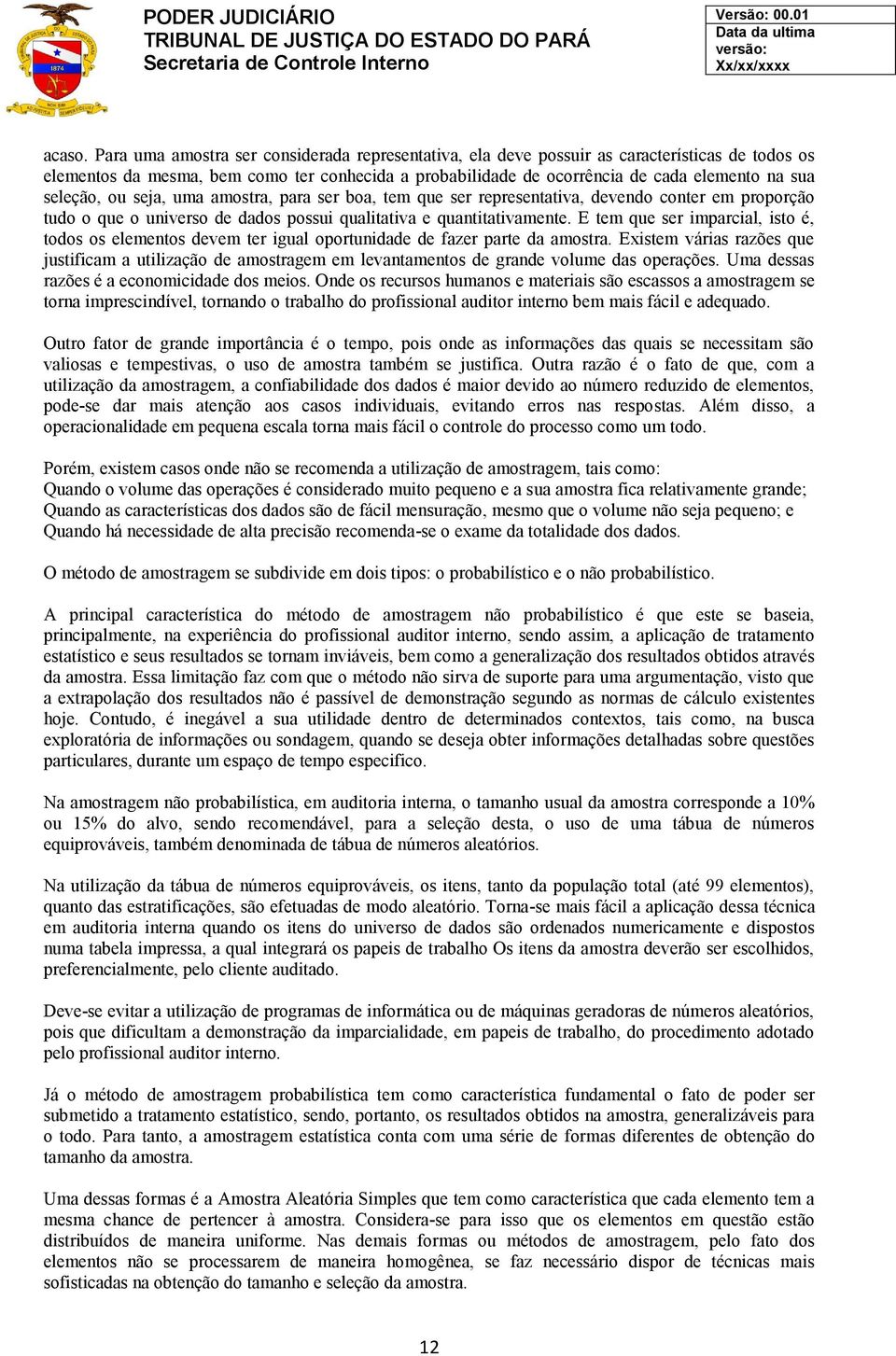 seleção, ou seja, uma amostra, para ser boa, tem que ser representativa, devendo conter em proporção tudo o que o universo de dados possui qualitativa e quantitativamente.