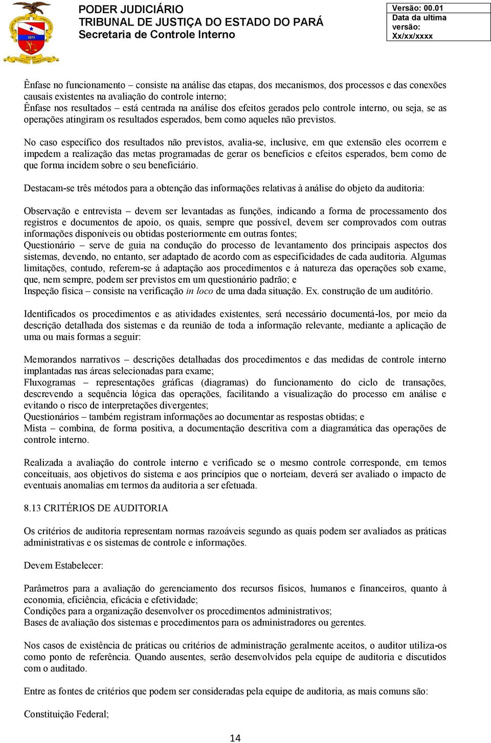 No caso específico dos resultados não previstos, avalia-se, inclusive, em que extensão eles ocorrem e impedem a realização das metas programadas de gerar os benefícios e efeitos esperados, bem como