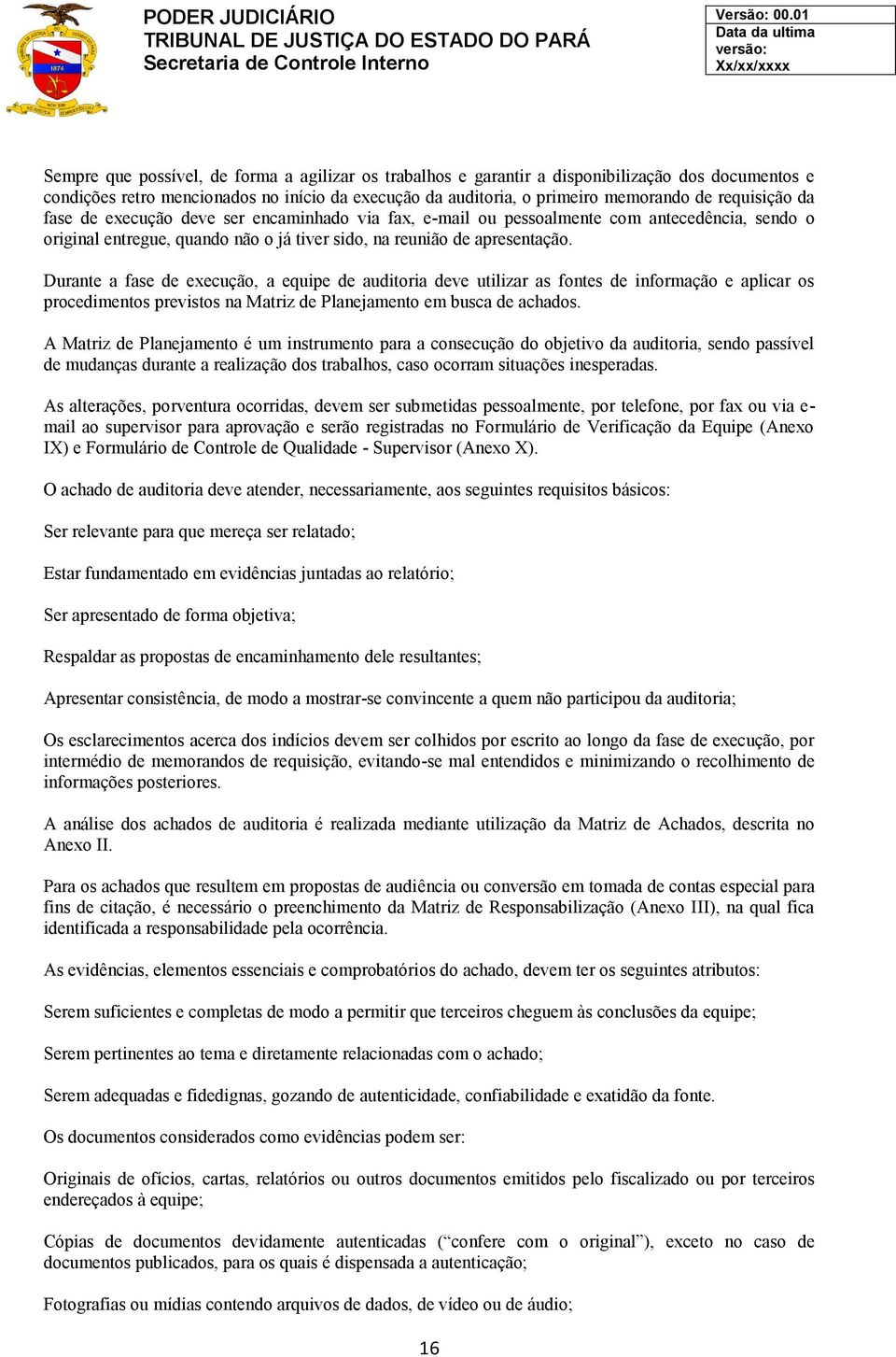 Durante a fase de execução, a equipe de auditoria deve utilizar as fontes de informação e aplicar os procedimentos previstos na Matriz de Planejamento em busca de achados.