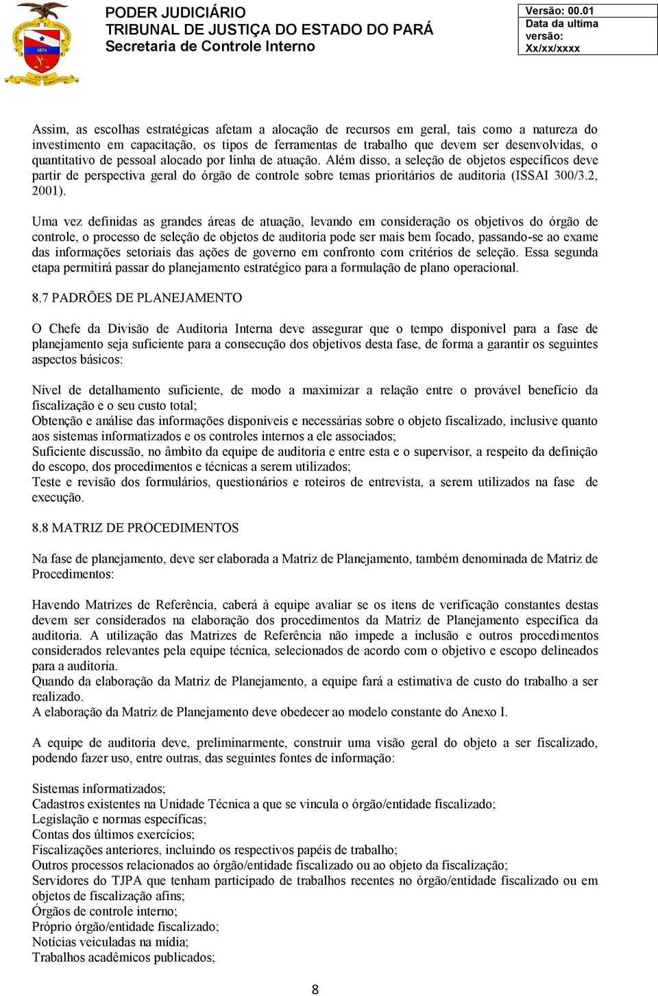 Além disso, a seleção de objetos específicos deve partir de perspectiva geral do órgão de controle sobre temas prioritários de auditoria (ISSAI 300/3.2, 2001).