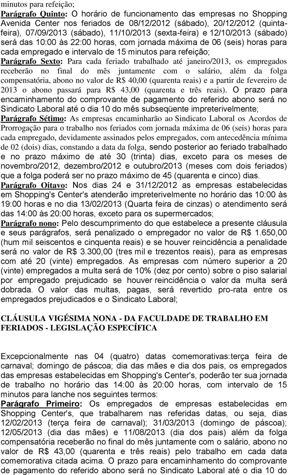 cada feriado trabalhado até janeiro/2013, os empregados receberão no final do mês juntamente com o salário, além da folga compensatória, abono no valor de R$ 40,00 (quarenta reais) e a partir de