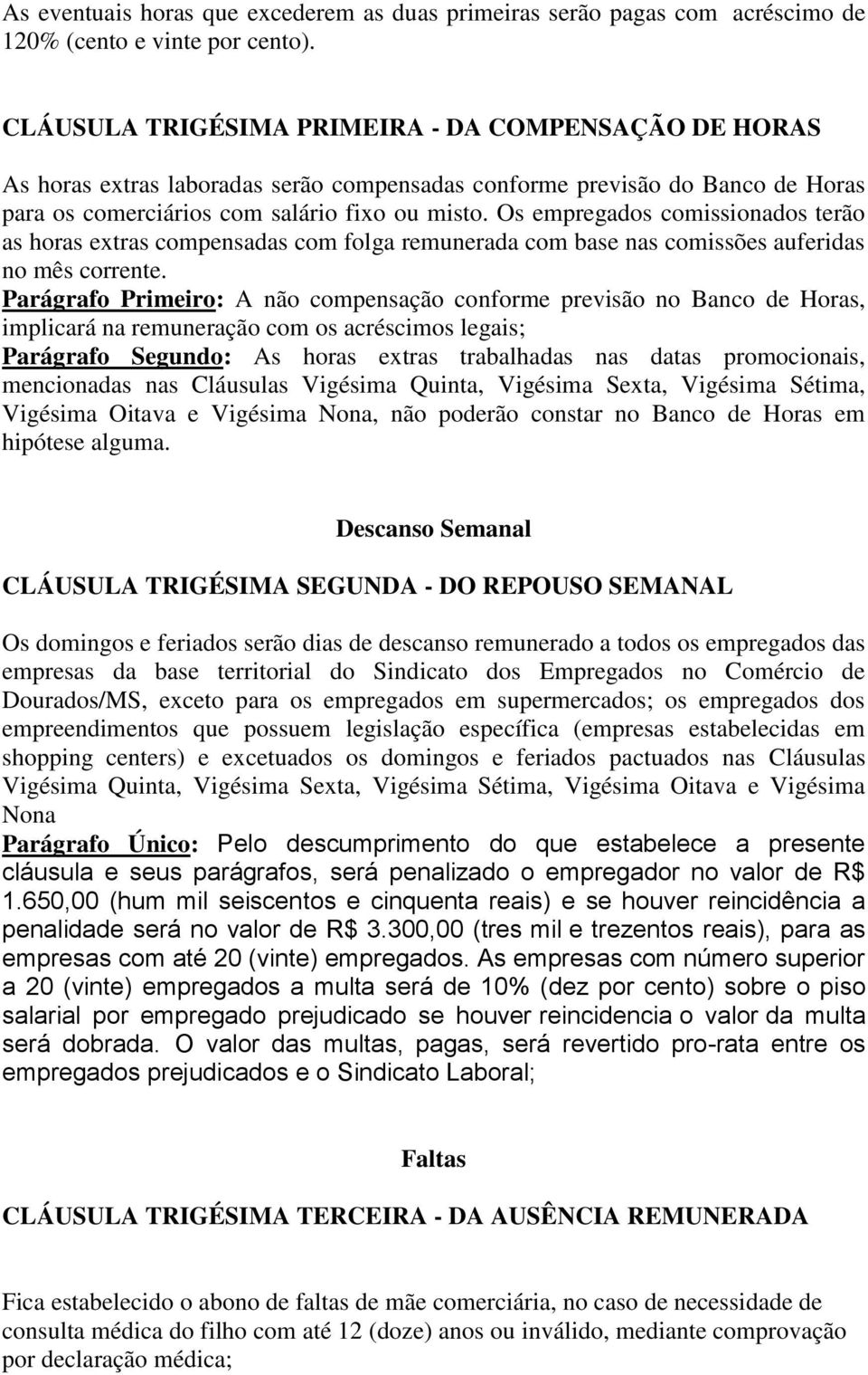 Os empregados comissionados terão as horas extras compensadas com folga remunerada com base nas comissões auferidas no mês corrente.