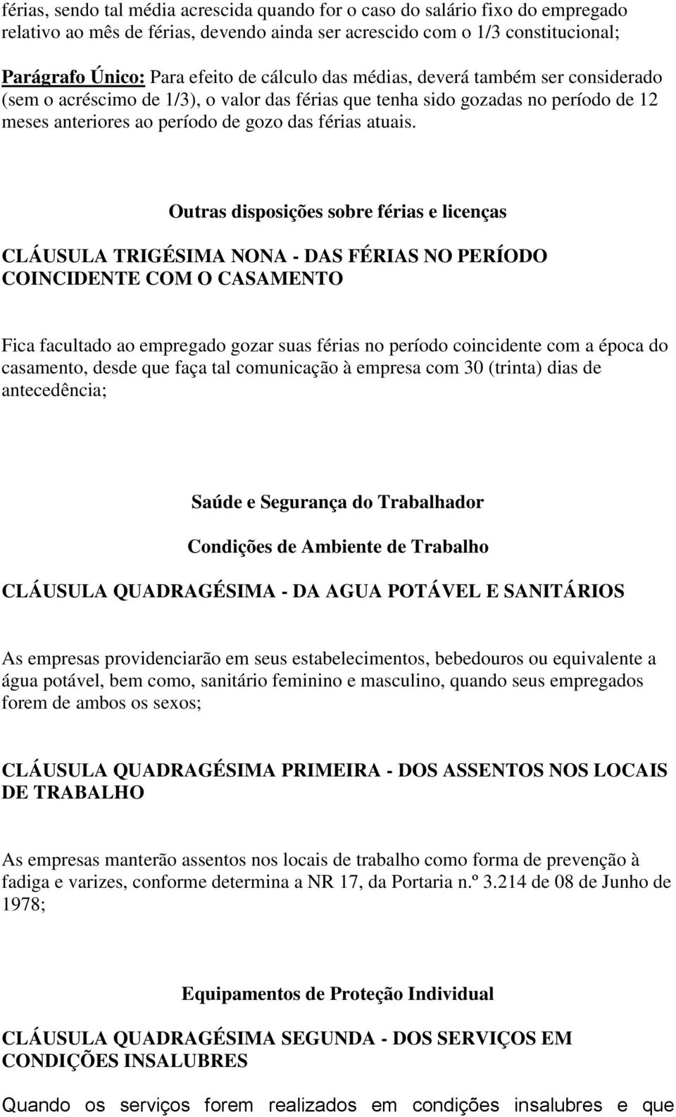 Outras disposições sobre férias e licenças CLÁUSULA TRIGÉSIMA NONA - DAS FÉRIAS NO PERÍODO COINCIDENTE COM O CASAMENTO Fica facultado ao empregado gozar suas férias no período coincidente com a época