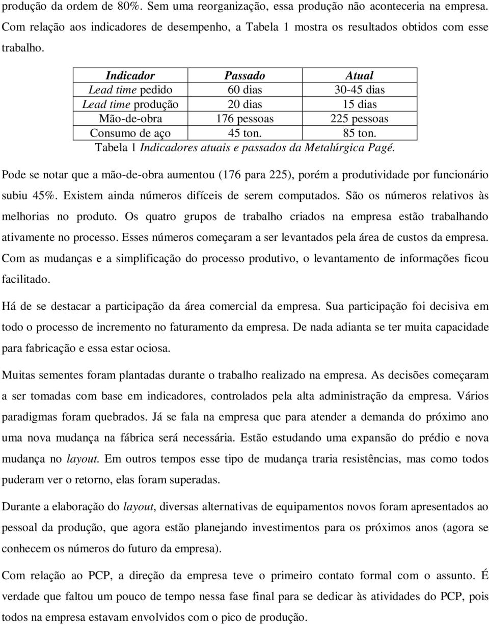 Tabela 1 Indicadores atuais e passados da Metalúrgica Pagé. Pode se notar que a mão-de-obra aumentou (176 para 225), porém a produtividade por funcionário subiu 45%.