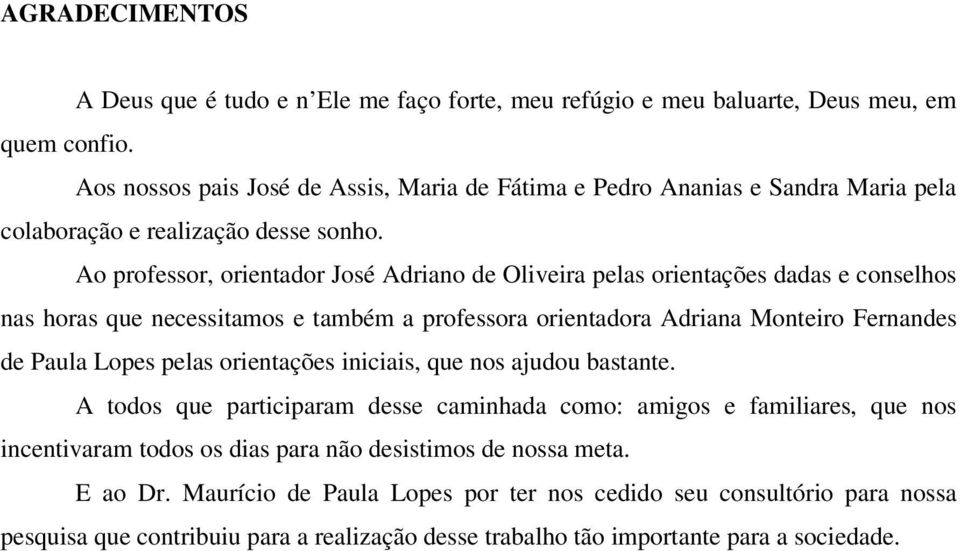 Ao professor, orientador José Adriano de Oliveira pelas orientações dadas e conselhos nas horas que necessitamos e também a professora orientadora Adriana Monteiro Fernandes de Paula Lopes pelas