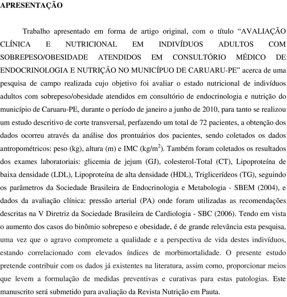 em consultório de endocrinologia e nutrição do município de Caruaru-PE, durante o período de janeiro a junho de 2010, para tanto se realizou um estudo descritivo de corte transversal, perfazendo um