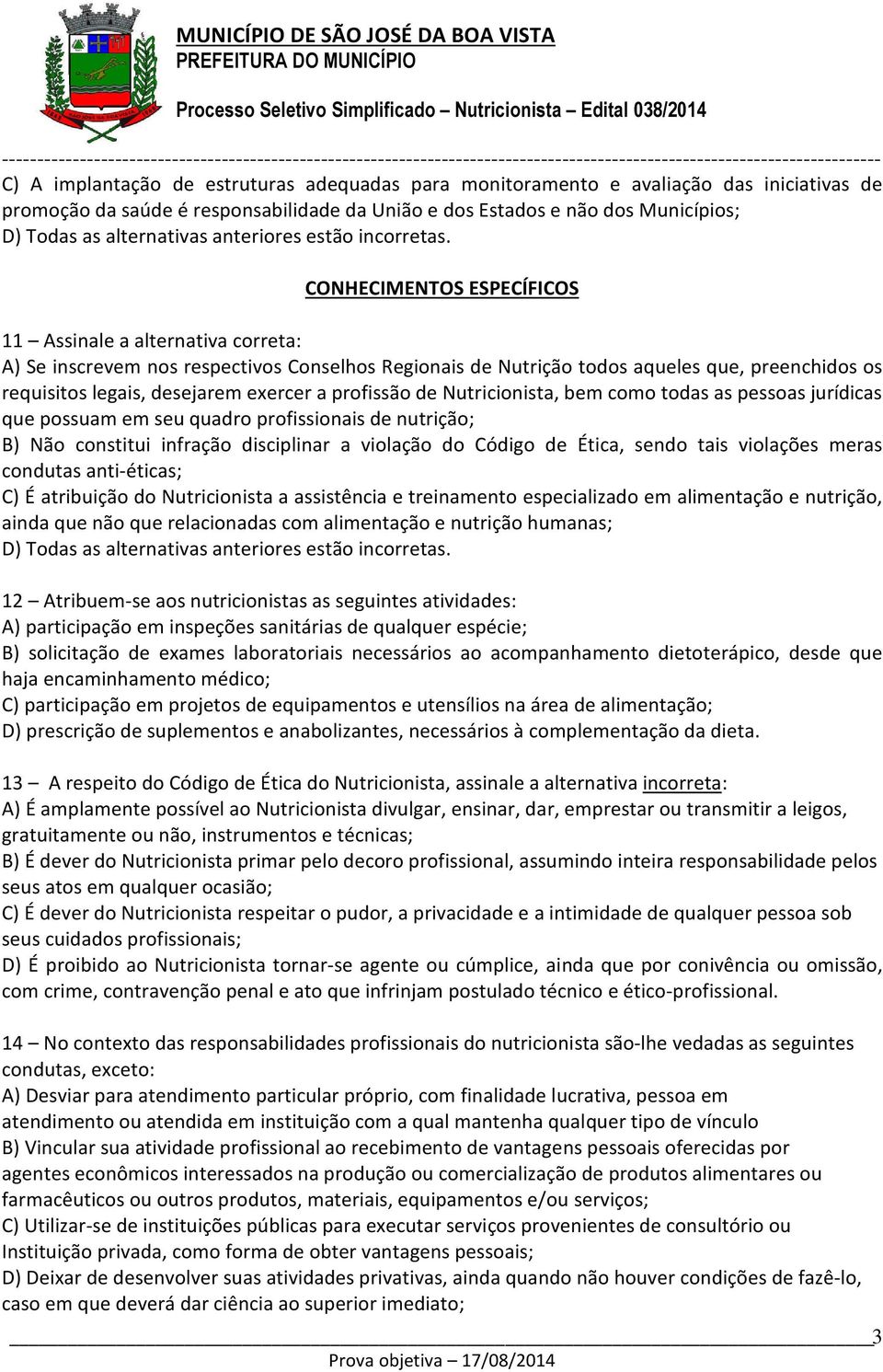 CONHECIMENTOS ESPECÍFICOS 11 Assinale a alternativa correta: A) Se inscrevem nos respectivos Conselhos Regionais de Nutrição todos aqueles que, preenchidos os requisitos legais, desejarem exercer a