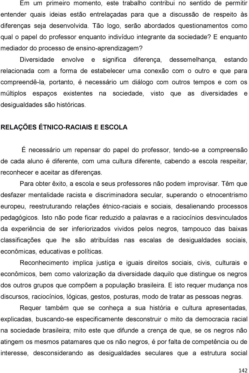 Diversidade envolve e significa diferença, dessemelhança, estando relacionada com a forma de estabelecer uma conexão com o outro e que para compreendê-la, portanto, é necessário um diálogo com outros