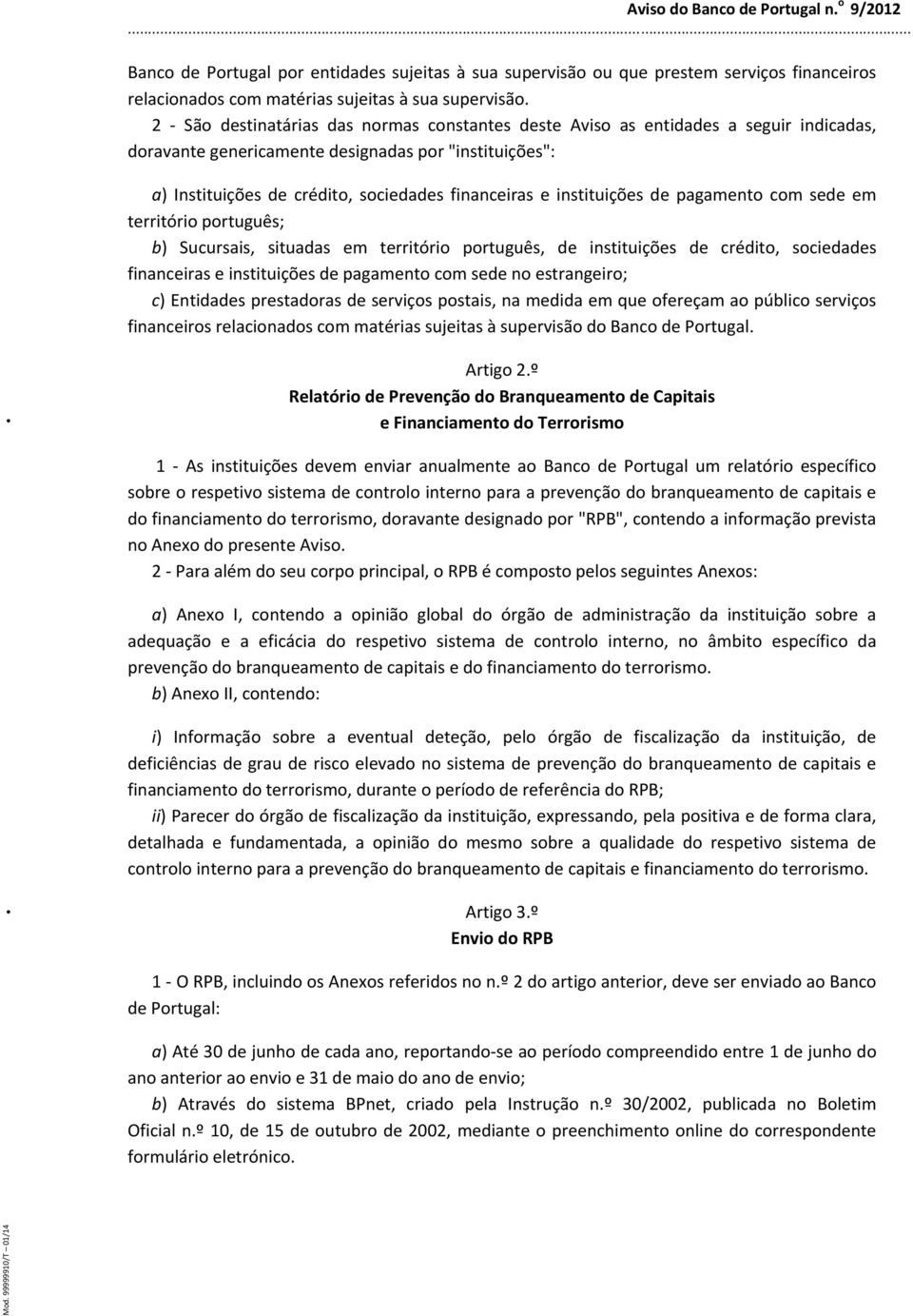 instituições de pagamento com sede em território português; b) Sucursais, situadas em território português, de instituições de crédito, sociedades financeiras e instituições de pagamento com sede no