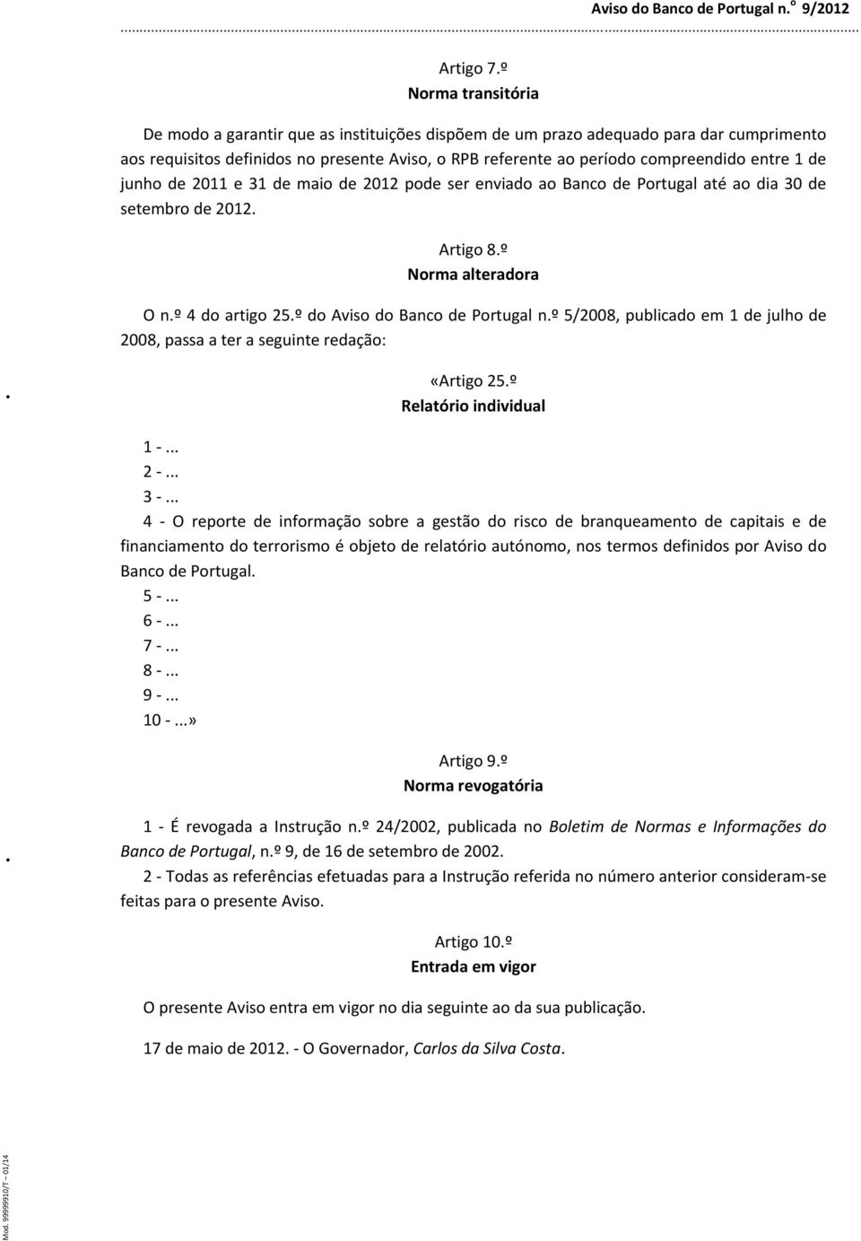 1 de junho de 2011 e 31 de maio de 2012 pode ser enviado ao Banco de Portugal até ao dia 30 de setembro de 2012. Artigo 8.º Norma alteradora O n.º 4 do artigo 25.º do Aviso do Banco de Portugal n.