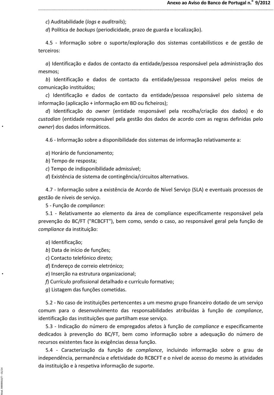 Identificação e dados de contacto da entidade/pessoa responsável pelos meios de comunicação instituídos; c) Identificação e dados de contacto da entidade/pessoa responsável pelo sistema de informação