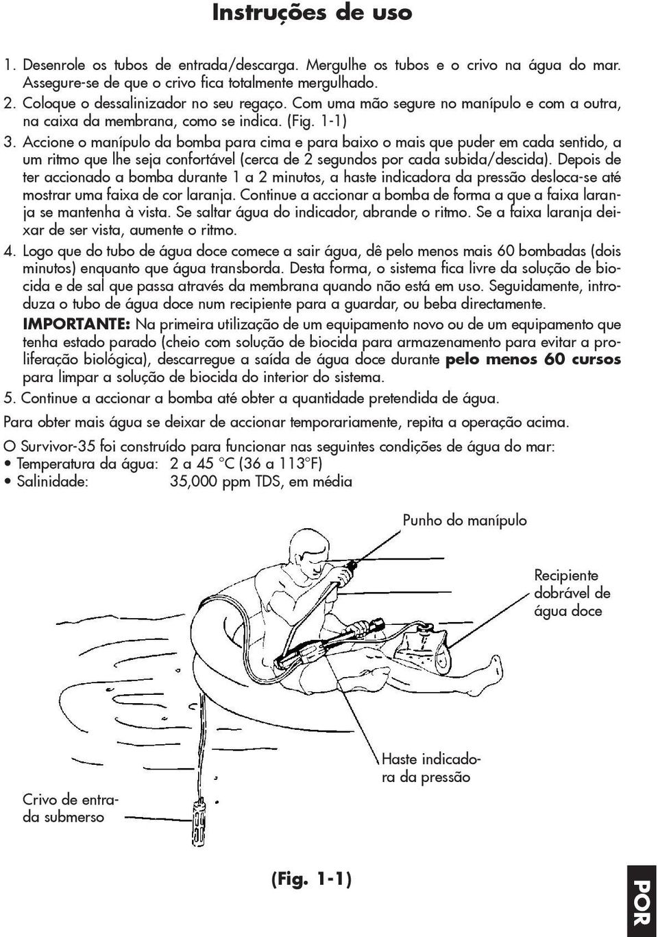 Accione o manípulo da bomba para cima e para baixo o mais que puder em cada sentido, a um ritmo que lhe seja confortável (cerca de 2 segundos por cada subida/descida).