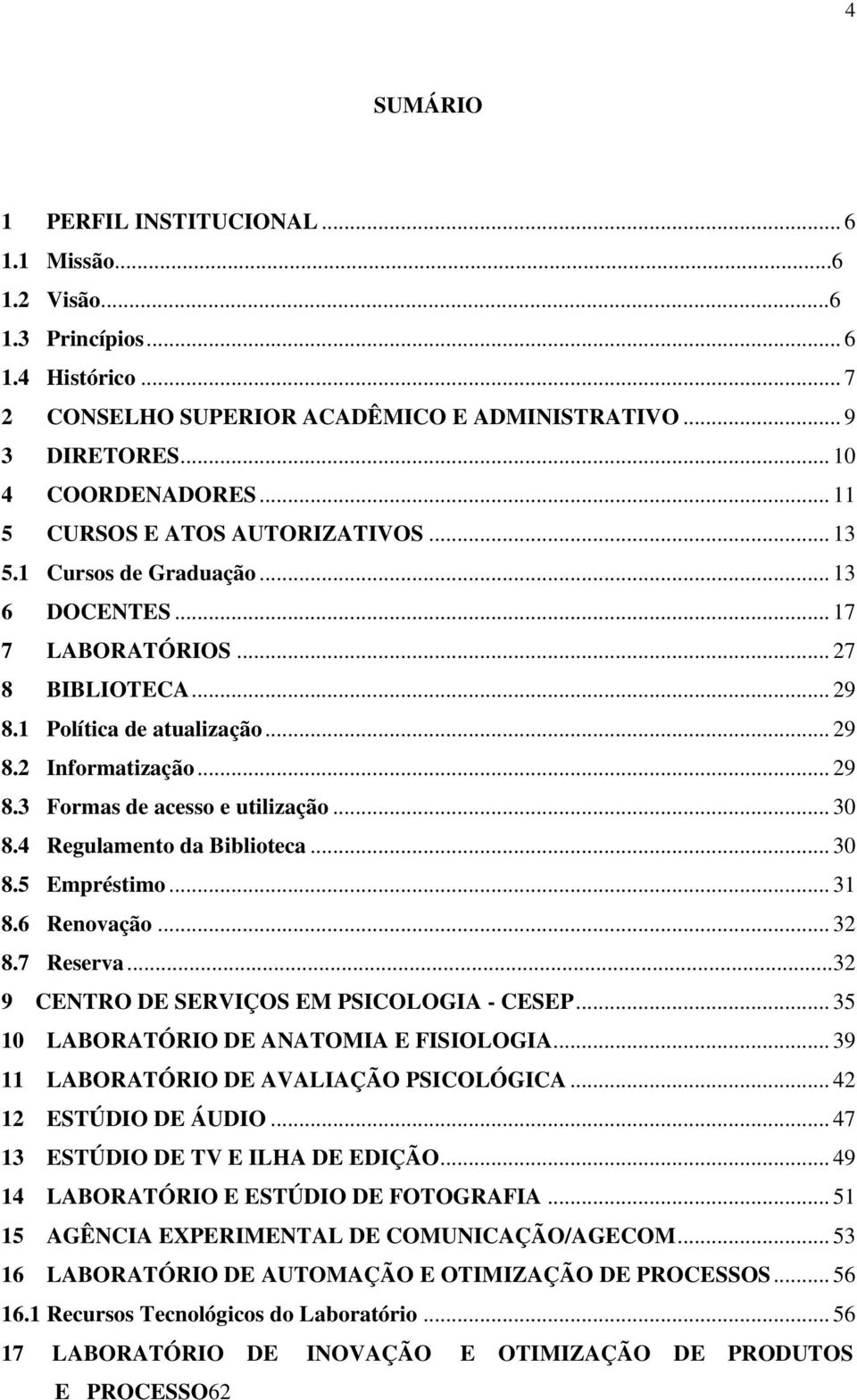 .. 30 8.4 Regulamento da Biblioteca... 30 8.5 Empréstimo... 31 8.6 Renovação... 32 8.7 Reserva...32 9 CENTRO DE SERVIÇOS EM PSICOLOGIA - CESEP... 35 10 LABORATÓRIO DE ANATOMIA E FISIOLOGIA.