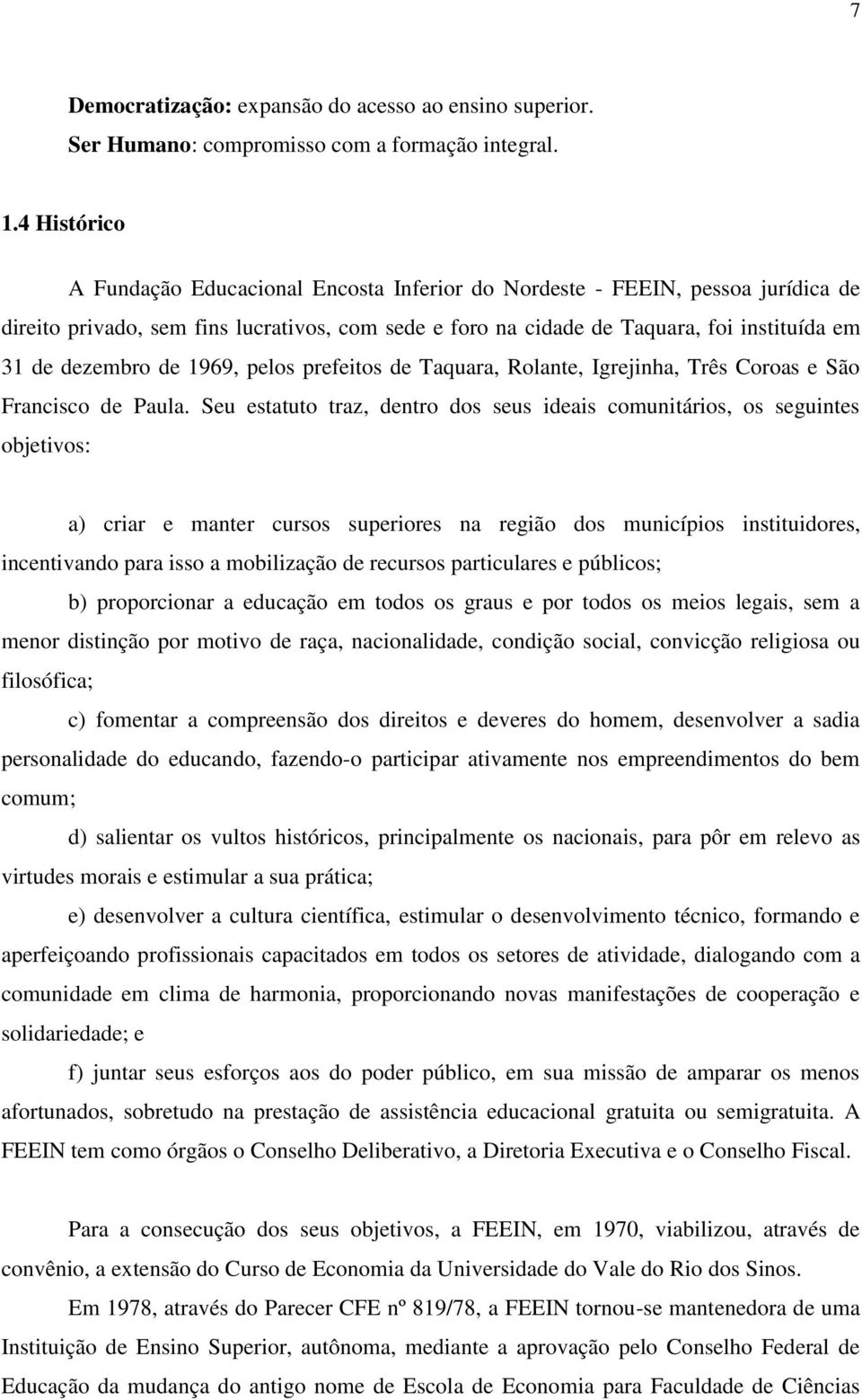 dezembro de 1969, pelos prefeitos de Taquara, Rolante, Igrejinha, Três Coroas e São Francisco de Paula.